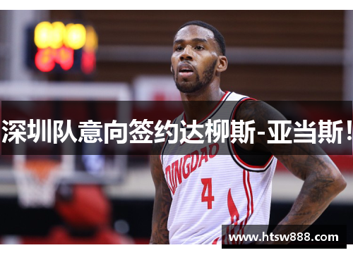 深圳队意向签约达柳斯-亚当斯！